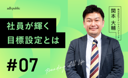 【ブランディングコラム #7】社員を輝かせる目標設定のポイント｜関本大輔（株式会社アドハウスパブリック）