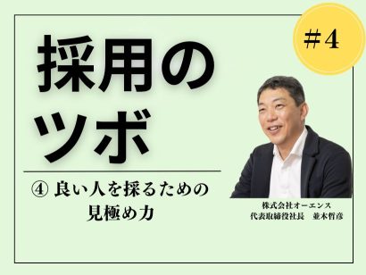 【採用のツボ】人材を見極め惹きつけるための極意④「良い人を採るための見極め力」 —— オーエンス代表 並木哲彦