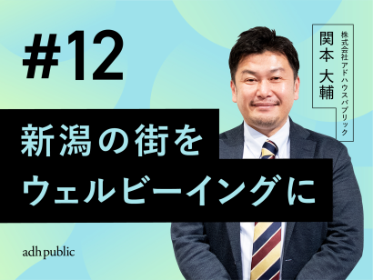 【ブランディングコラム #12】新潟の街をウェルビーイングに｜関本大輔（株式会社アドハウスパブリック）