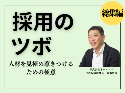 【「採用のツボ」総集編】人材を見極め惹きつけるための極意①～⑤ —— オーエンス代表 並木哲彦