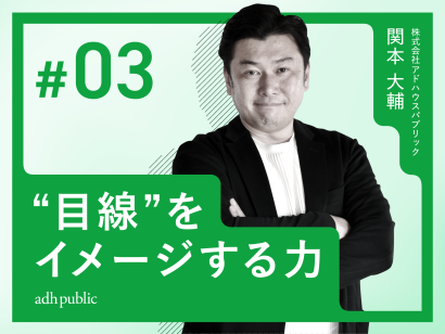 【ブランディングの根元】“目線”をイメージする力｜関本大輔（株式会社アドハウスパブリック）#3