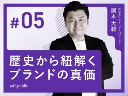 【価値の再定義】歴史から紐解くブランドの真価｜関本大輔（株式会社アドハウスパブリック）#5